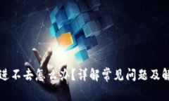 比特派进不去怎么办？详